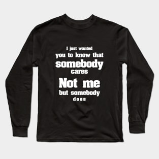 I just wanted you to know that somebody cares Long Sleeve T-Shirt